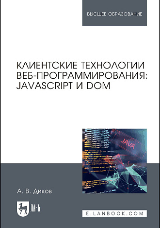 Клиентские технологии веб-программирования:  JavaScript и DOM, Диков А.В., Издательство Лань.