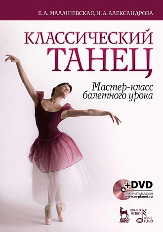 Классический танец. Мастер-класс балетного урока. + DVD., Малашевская Е.А., Александрова Н.А., Издательство Лань.