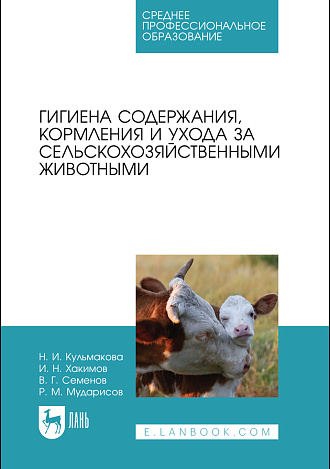 Гигиена содержания, кормления и ухода за сельскохозяйственными животными, Кульмакова Н.И., Хакимов И.Н., Семенов В. Г., Мударисов Р.М., Издательство Лань.