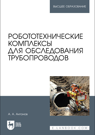 Робототехнические комплексы для обследования трубопроводов, Антонов А. А., Издательство Лань.