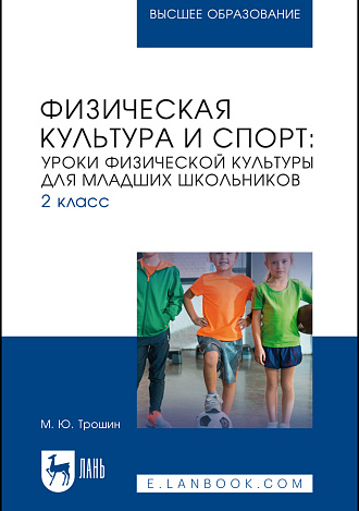 Физическая культура и спорт: уроки физической культуры для младших школьников. 2 класс, Трошин М. Ю., Издательство Лань.