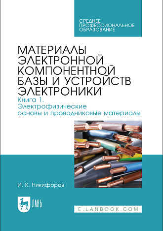Материалы электронной компонентной базы и устройств электроники. Книга 1. Электрофизические основы и проводниковые материалы, Никифоров И. К., Издательство Лань.