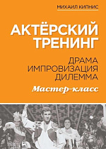 Актёрский тренинг. Драма. Импровизация. Дилемма. Мастер-класс., Кипнис М., Издательство Лань.