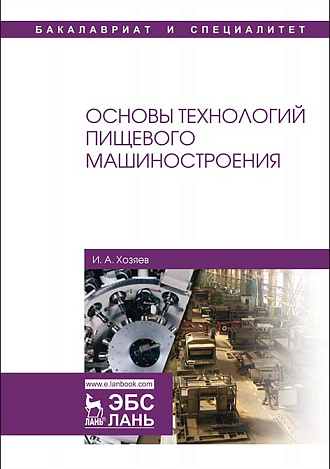 Основы технологий пищевого машиностроения, Хозяев И.А., Издательство Лань.