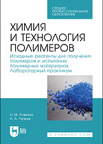 Химия и технология полимеров. Исходные реагенты для получения полимеров и испытание полимерных материалов. Лабораторный практикум, Ровкина Н. М., Ляпков А. А., Издательство Лань.