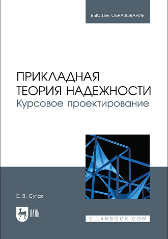 Прикладная теория надежности. Курсовое проектирование, Сугак Е. В., Издательство Лань.