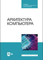 Архитектура компьютера, Бархатова Д. А., Марьясова А. Н., Пак Н. И., Петрова А. А., Романов Д. В., Издательство Лань.