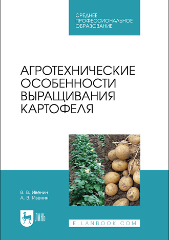 Агротехнические особенности выращивания картофеля, Ивенин В.В., Ивенин А.В., Издательство Лань.