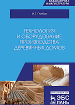 Технология и оборудование производства деревянных домов, Глебов И.Т., Издательство Лань.