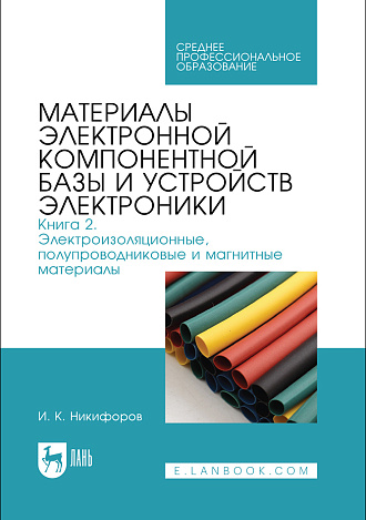 Материалы электронной компонентной базы и устройств электроники. Книга 2. Электроизоляционные, полупроводниковые и магнитные материалы, Никифоров И. К., Издательство Лань.