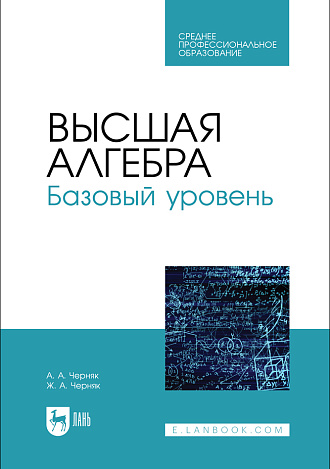 Высшая алгебра. Базовый уровень, Черняк А. А., Черняк Ж. А., Издательство Лань.