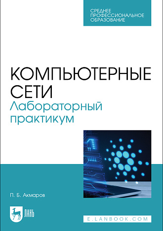 Компьютерные сети. Лабораторный практикум, Акмаров П. Б., Издательство Лань.