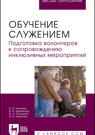 Обучение служением. Подготовка волонтеров к сопровождению инклюзивных мероприятий, Антипов А. О., Зеленкова И. В., Погодина О. А., Широких О. Б., Издательство Лань.
