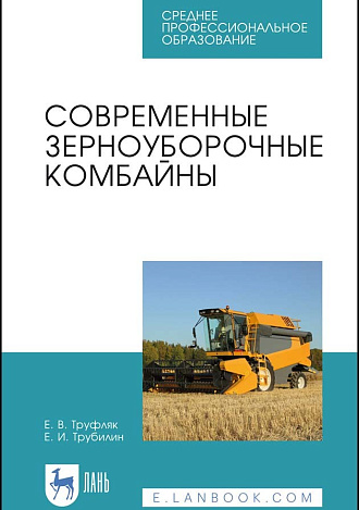 Современные зерноуборочные комбайны, Трубилин Е.И., Труфляк Е.В., Издательство Лань.