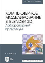 Компьютерное моделирование в Blender 3D. Лабораторный практикум, Суворов А. П., Издательство Лань.