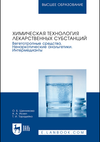 Химическая технология лекарственных субстанций. Вегетотропные средства. Ненаркотические анальгетики. Интермедианты, Щенникова О. Б., Иозеп А. А., Тарадейко Т. И., Издательство Лань.
