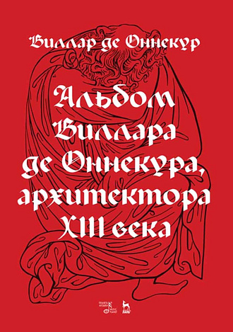 Альбом Виллара де Оннекура, архитектора XIII века., Оннекур В., Издательство Лань.