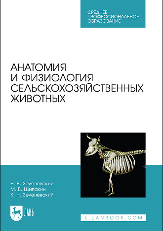 Анатомия и физиология сельскохозяйственных животных, Зеленевский Н. В., Щипакин М. В., Зеленевский К.Н., Издательство Лань.