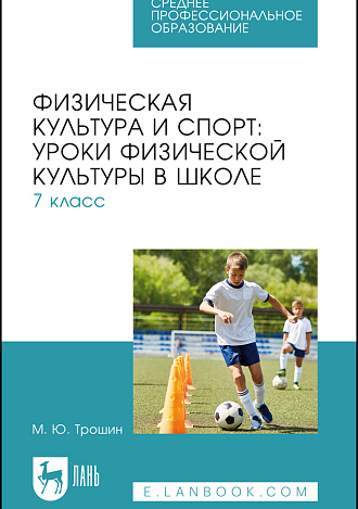 Физическая культура и спорт: уроки физической культуры в школе. 7 класс, Трошин М. Ю., Издательство Лань.