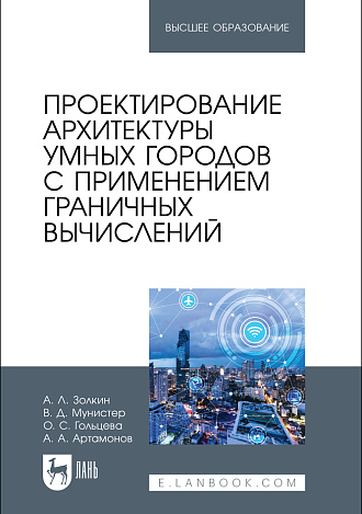 Проектирование архитектуры умных городов с применением граничных вычислений, Золкин А. Л., Мунистер В. Д., Гольцева О. С., Артамонов А. А., Издательство Лань.