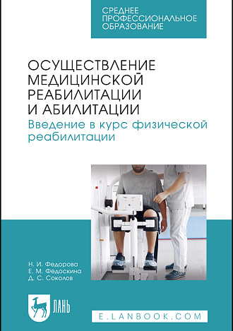 Осуществление медицинской реабилитации и абилитации. Введение в курс физической реабилитации, Федорова Н. И., Федоскина Е. М., Соколов Д. С., Издательство Лань.