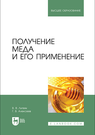Получение меда и его применение, Литвяк В. В., Алексеев Г.В., Издательство Лань.