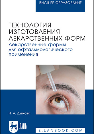 Технология изготовления лекарственных форм. Лекарственные формы для офтальмологического применения, Дьякова Н. А., Издательство Лань.