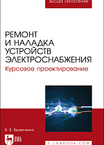 Ремонт и наладка устройств электроснабжения. Курсовое проектирование, Вдовиченко В. В., Издательство Лань.