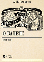 Русская музыкальная газета о балете (1894–1918), Груцынова А.П., Издательство Лань.