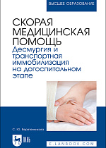 Скорая медицинская помощь. Десмургия и транспортная иммобилизация на догоспитальном этапе, Веретенникова С. Ю., Издательство Лань.