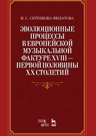 Эволюционные процессы в европейской музыкальной фактуре XVIII —  первой половины XX столетий., Скребкова-Филатова М.С., Издательство Лань.