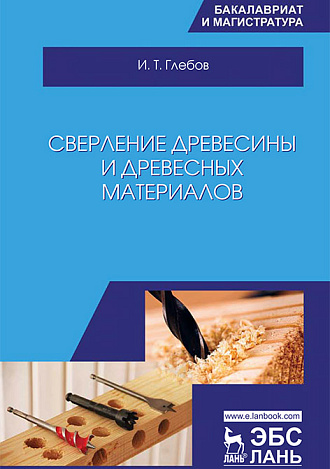 Сверление древесины и древесных материалов, Глебов И.Т., Издательство Лань.
