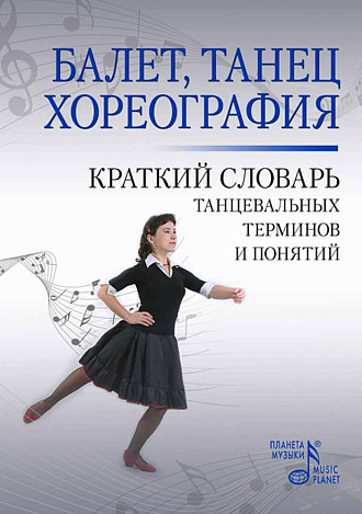 Балет. Танец. Хореография. Краткий словарь танцевальных терминов и понятий., Александрова Н.А., Издательство Лань.