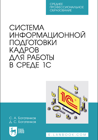Система информационной подготовки кадров для работы в среде 1С, Богатенков С. А., Богатенков Д. С., Издательство Лань.