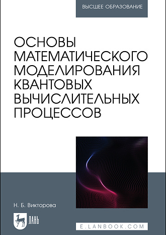 Основы математического моделирования квантовых вычислительных процессов, Викторова Н. Б., Издательство Лань.