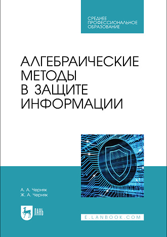 Алгебраические методы в защите информации, Черняк А. А., Черняк Ж. А., Издательство Лань.