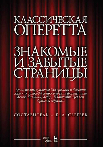 Классическая оперетта. Знакомые и забытые страницы. Арии, песни, куплеты для средних и высоких женских голосов в сопровождении фортепиано., Сергеев Б.А., Издательство Лань.