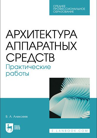 Архитектура аппаратных средств. Практические работы, Алексеев В. А., Издательство Лань.