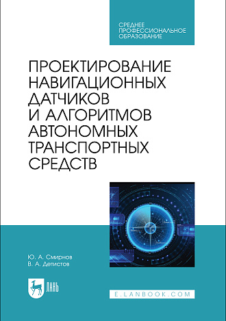 Проектирование навигационных датчиков и алгоритмов автономных транспортных средств, Смирнов Ю. А., Детистов В. А., Издательство Лань.