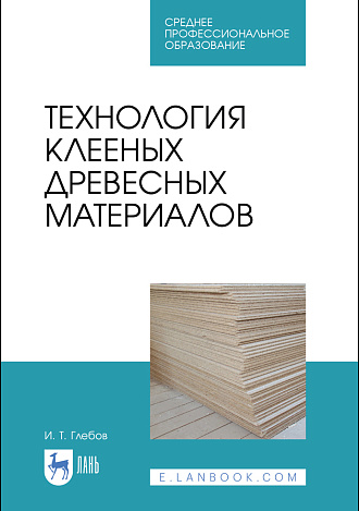 Технология клееных древесных материалов, Глебов И. Т., Издательство Лань.