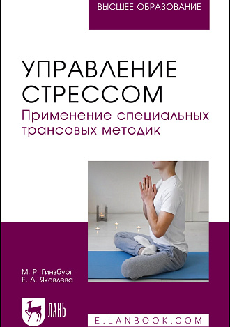 Управление стрессом. Применение специальных трансовых методик, Гинзбург М. Р., Яковлева Е. Л., Издательство Лань.