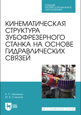 Кинематическая структура зубофрезерного станка на основе гидравлических связей, Начинкин К. Р., Соколов М. В., Издательство Лань.