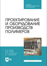 Проектирование и оборудование производств полимеров, Ляпков А. А., Сутягин В. М., Лопатинский В. П., Бондалетов В. Г., Издательство Лань.