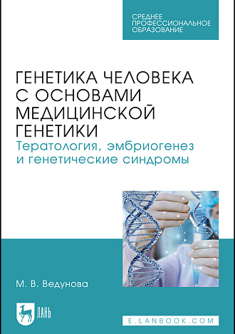 Генетика человека с основами медицинской генетики. Тератология, эмбриогенез и генетические синдромы, Ведунова М. В., Издательство Лань.