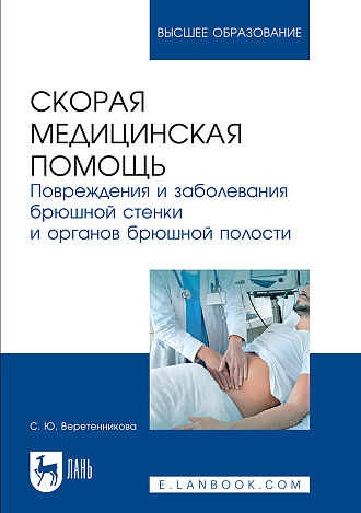 Скорая медицинская помощь. Повреждения и заболевания брюшной стенки и органов брюшной полости, Веретенникова С. Ю., Издательство Лань.