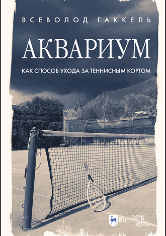 «Аквариум» как способ ухода за теннисным кортом, Гаккель В. Я., Издательство Лань.