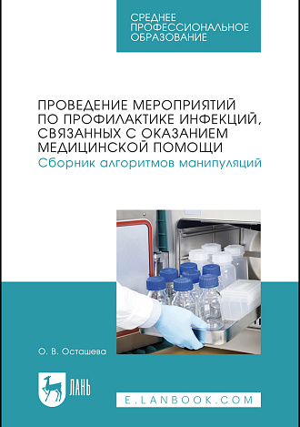 Проведение мероприятий по профилактике инфекций, связанных с оказанием медицинской помощи. Сборник алгоритмов манипуляций, Осташева О. В., Издательство Лань.