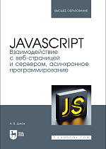JavaScript. Взаимодействие с веб-страницей и сервером, асинхронное программирование, Диков А. В., Издательство Лань.