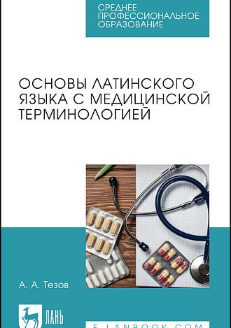 Основы латинского языка с медицинской терминологией, Тезов А. А., Издательство Лань.