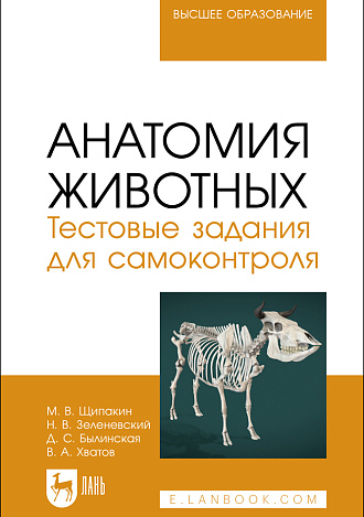 Анатомия животных. Тестовые задания для самоконтроля, Щипакин М. В., Зеленевский Н. В., Былинская Д.С., Хватов В. А., Издательство Лань.